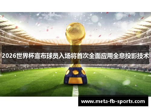 2026世界杯宣布球员入场将首次全面应用全息投影技术