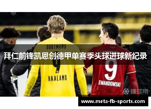 拜仁前锋凯恩创德甲单赛季头球进球新纪录 拜仁前锋凯恩创德甲单赛季头球进球新纪录