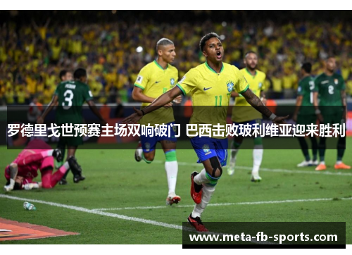 罗德里戈世预赛主场双响破门 巴西击败玻利维亚迎来胜利