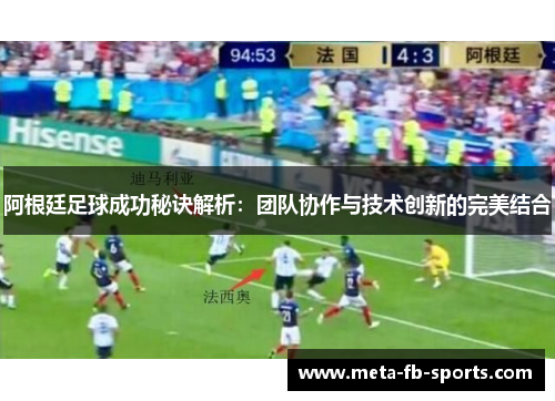 阿根廷足球成功秘诀解析:团队协作与技术创新的完美结合 阿根廷足球成功秘诀解析:团队协作与技术创新的完美结合